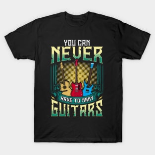 You Can Never Have Too Many Guitars Funny Guitar Player Gift T-Shirt